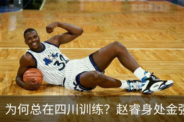 为何总在四川训练？赵睿身处金强苦练 他真娶了四川老婆？